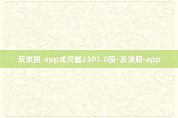 反波胆·app成交量2301.0股-反波胆·app