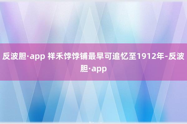 反波胆·app 祥禾饽饽铺最早可追忆至1912年-反波胆·app